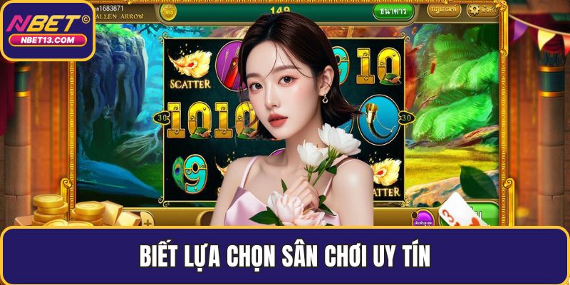 Biết lựa chọn sân chơi uy tín