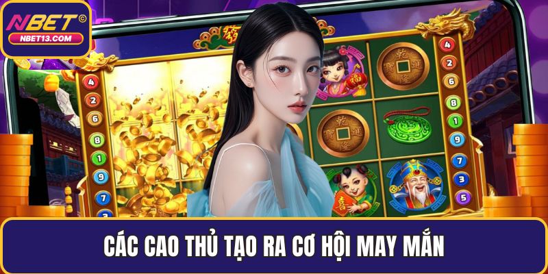 Các cao thủ tạo ra cơ hội may mắn