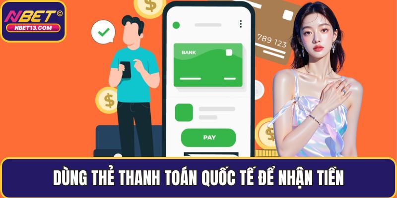 Dùng thẻ thanh toán quốc tế để nhận tiền