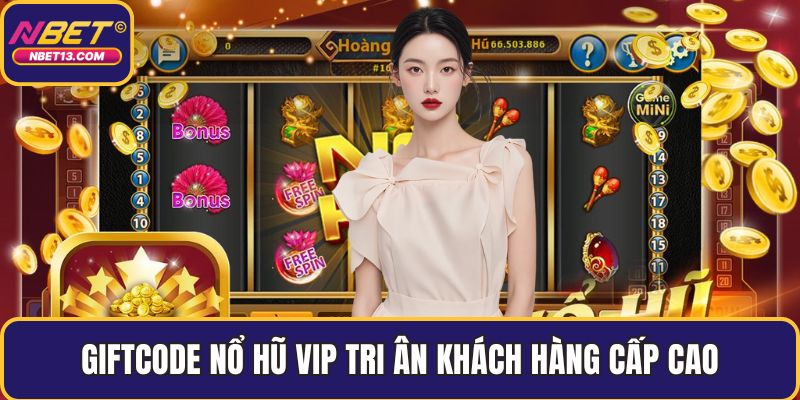 Giftcode nổ hũ VIP tri ân khách hàng cấp cao