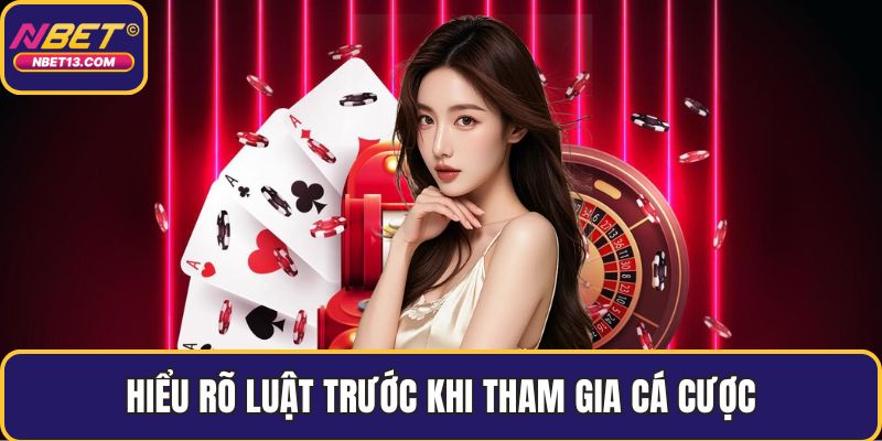 Hiểu rõ luật trước khi tham gia cá cược