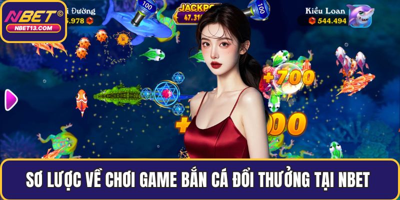 Sơ lược về chơi game bắn cá đổi thưởng tại NBET