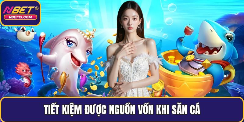 Tiết kiệm được nguồn vốn khi săn cá