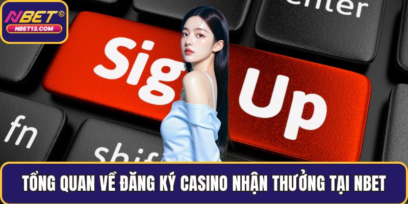 Tổng quan về đăng ký casino nhận thưởng tại NBET