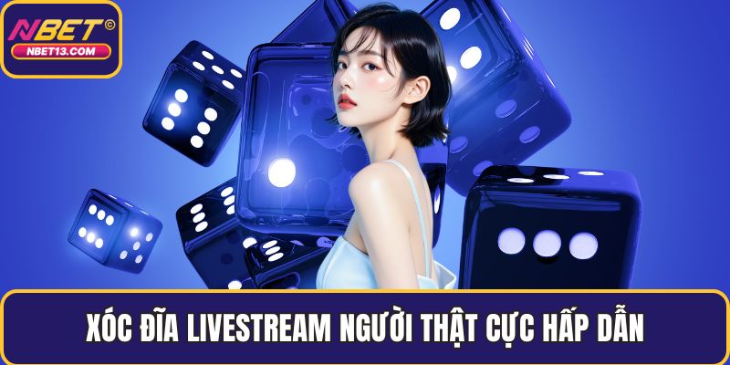 Xóc đĩa livestream người thật cực hấp dẫn